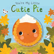 You're My Little Cutie Pie Board Book